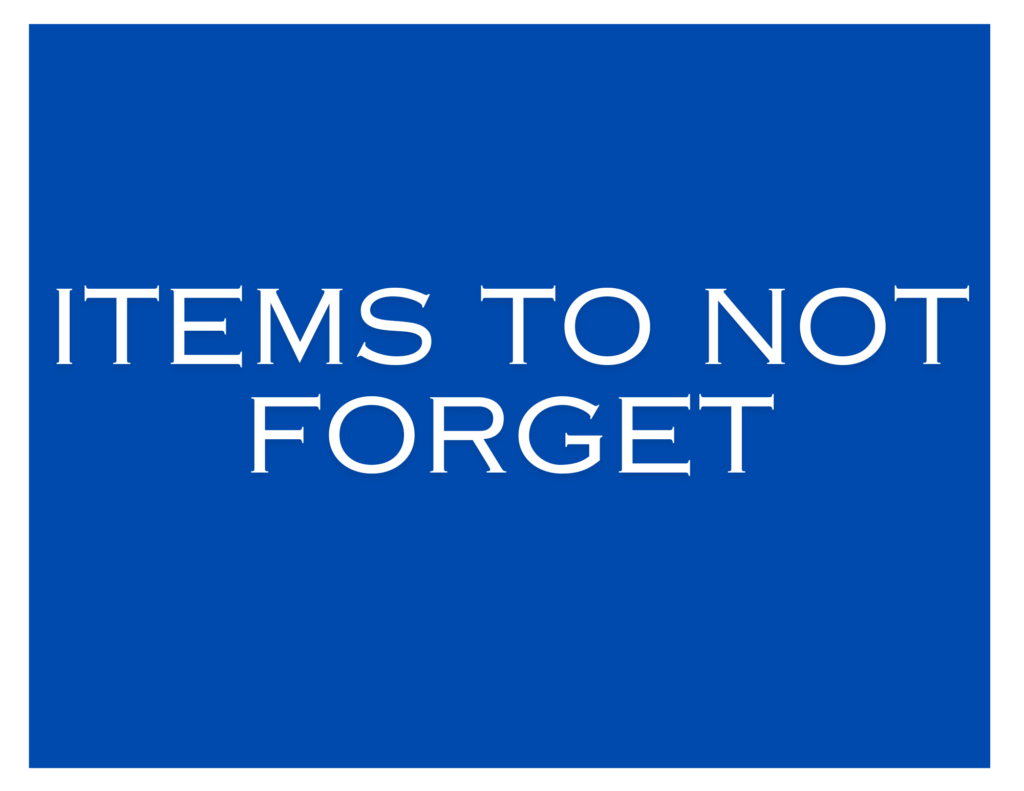 ITEMS TO NOT FORGET